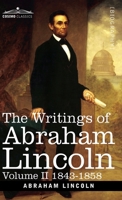 The Writings of Abraham Lincoln: 1843-1858, Volume II 1646796810 Book Cover