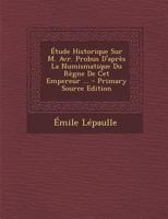 �tude Historique Sur M. Avr. Probus d'Apr�s La Numismatique Du R�gne de CET Empereur ... 1295464357 Book Cover