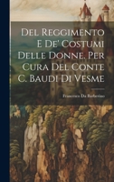 Del Reggimento E De' Costumi Delle Donne. Per Cura Del Conte C. Baudi Di Vesme 1022673602 Book Cover