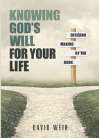 Knowing God's Will For Your Life: Decision Making By The Book 1914273354 Book Cover