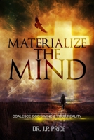 Materialize the Mind - Coalesce God's Mind & Your Reality 0359259669 Book Cover