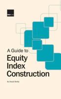 A Guide to Equity Index Construction 1904339778 Book Cover