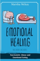 Emotional Healing: This book includes: Narcissistic Abuse, Emotional Eating 1838285350 Book Cover