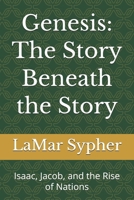 Genesis: The Story Beneath the Story: Isaac, Jacob, and the Rise of Nations B0H8MYG5P4 Book Cover
