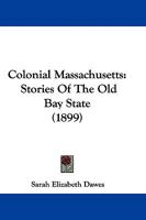 Colonial Massachusetts: Stories Of The Old Bay State 1104085062 Book Cover