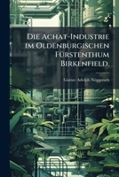 Die Achat-Industrie im Oldenburgischen FÃ1/4rstenthum Birkenfield. (German Edition) 1024650952 Book Cover