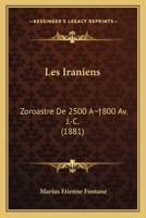 Les Iraniens: Zoroastre De 2500 A 800 Av. J.-C. (1881) 1145890881 Book Cover