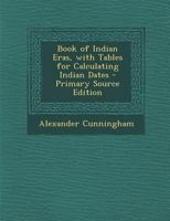 Book of Indian Eras: With Tables for Calculating Indian Dates 1018058222 Book Cover