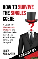 How to Survive The Singles Scene: A Guide for Divorcees & Widows, and All Those Who ave Been Wined, Dined, Loved, and Dumped 1732108722 Book Cover