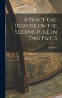 A Practical Treatise on the Sliding Rule In Two Parts 1018883010 Book Cover