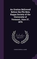 An Oration Belivered Before the Phi Beta Kappa Society of the University of Vermont, June 27, 1876 1359281509 Book Cover