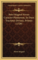 Petri Magnol Novus Caracter Plantarum, In Duos Tractatus Divisus, Primus (1720) 116631801X Book Cover