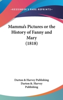 Mamma's Pictures Or The History Of Fanny And Mary 0548694540 Book Cover