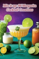 Mix it up: 96 Margarita Cocktail Creations B0CCZWFGLH Book Cover