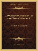 An Outline Of Christianity, The Story Of Our Civilization V1: The Birth Of Christianity 0548389926 Book Cover