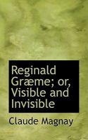Reginald Græme; or, Visible and Invisible 0353917133 Book Cover