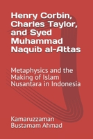Henry Corbin, Charles Taylor, and Syed Muhammad Naquib al-Attas: Metaphysics and the Making of Islam Nusantara in Indonesia B0GL3PJKBZ Book Cover