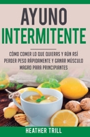 Ayuno Intermitente: Como Comer Lo Que Y Aun Asi Perder Peso Rapidamente Y Ganar Musculo Magro Para Principiantes (Spanish Edition) 1647772052 Book Cover