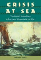 Crisis at Sea: The United States Navy in European Waters in World War I 0813029872 Book Cover