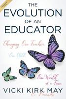 The Evolution of an Educator: Changing One Teacher, One Child, One World at a Time 1077853521 Book Cover