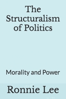 The Structuralism of Politics: Morality and Power B0C51W79TF Book Cover