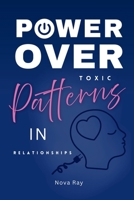 Power Over Toxic Patterns: In Relationships: A Self-Help Guide to Breaking Survival-Based Patterns in relationships, Healing emotional Wounds, and Finally Attracting Healthy Love B0FH6CKNGG Book Cover