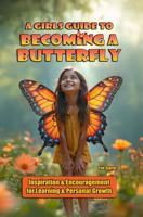 A Girls Guide to Becoming a Butterfly: Inspiration and Encouragement for Learning and Personal Growth B0F2N9T39S Book Cover