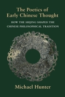 The Poetics of Early Chinese Thought: How the Shijing Shaped the Chinese Philosophical Tradition 0231201222 Book Cover