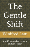 The Gentle Shift: A shift inside becomes a shift in reality B0GGBWYK6J Book Cover