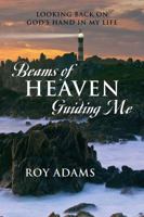 Beams of Heaven Guiding Me: Looking back on God's hand in my life 1478738375 Book Cover