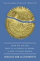 The Licensing Racket: How We Decide Who Is Allowed to Work, and Why It Goes Wrong 0674306104 Book Cover