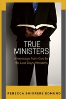 TRUE MINISTERS: A message from God to His last days ministers B0B14MBJD4 Book Cover