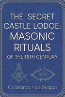 The Secret Castle Lodge: Masonic Rituals of the 18th Century Habsburg Empire B09TZ3T9W5 Book Cover