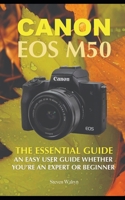 Canon EOS M50: The Essential Guide An Easy User Guide Whether You’re An Expert or Beginner B0BZFGHSVP Book Cover