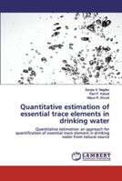 Quantitative estimation of essential trace elements in drinking water: Quantitative estimation: an approach for quantification of essential trace element in drinking water from natural source 6139454808 Book Cover