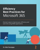 Efficiency Best Practices for Microsoft 365: Discover ways to improve your efficiency and save time using M365 applications 1801072264 Book Cover