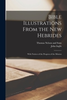 Bible Illustrations From the New Hebrides: With Notices of the Progress of the Mission 1017425337 Book Cover