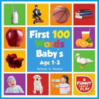 First 100 Words Baby's Age 1-3: For Bright Minds & Sharpening Skills - First 100 Words Toddler Eye-Catchy Photographs Awesome for Learning & Vocabulary 1717812309 Book Cover