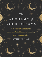 The Alchemy of Your Dreams: A Modern Guide to the Ancient Art of Lucid Dreaming and Interpretation 0593327799 Book Cover