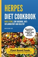 Herpes Diet Cookbook: Breakfast, Dinner, Lunch and Shot Recipes that are High Lysine, Low Arginine, Anti-Inflammatory and Healthy: Plant Base Focus ... on Diet Treatment to Manage Herpes Outbreaks B0CTTX1VMT Book Cover