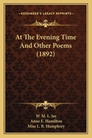 At the Evening-Time: And Other Poems, a New; Edition of He Giveth Songs (Classic Reprint) 1022561642 Book Cover
