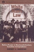 White Man's Law: Native People in Nineteenth-Century Canadian Jurisprudence (Osgoode Society for Canadian Legal History) 0802005039 Book Cover