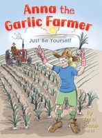 Anna the Garlic Farmer: Just Be Yourself 1039181198 Book Cover