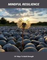 Mindful Resilience: 101 Ways To Build Strength B0FRLD322W Book Cover