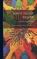 Haste to the Rescue: Or, Work While It Is Day. by Mrs. Charles W 1022191047 Book Cover