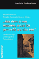 Aus Dem Etwas Machen, Wozu Ich Gemacht Worden Bin: Gestaltsseelsorge Und Integrative Pastoralarbeit 3170188143 Book Cover