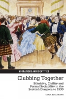 Clubbing Together: Ethnicity, Civility and Formal Sociability in the Scottish Diaspora to 1930 1781381356 Book Cover