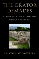 The Orator Demades: Classical Greece Reimagined Through Rhetoric 019751782X Book Cover