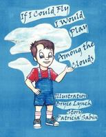 If I Could Fly I Would Play Among the Clouds 1477279369 Book Cover