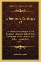 A Summary Catalogue V3: Of Western Manuscripts In The Bodleian Library At Oxford, With References To The Oriental And Other Manuscripts 1165951061 Book Cover